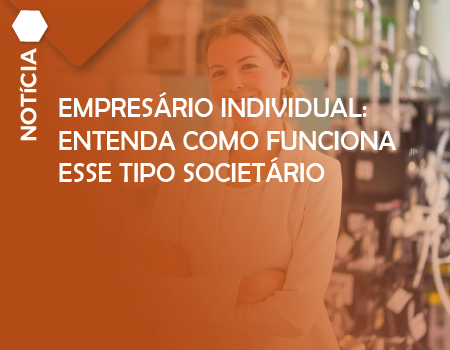 Empresário Individual: entenda como funciona esse tipo societário